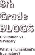 8th Grade
BLOGS
Civilization vs. Savagery

What is humankind’s true nature?
